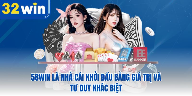 58Win là nhà cái khởi đầu bằng giá trị và tư duy khác biệt