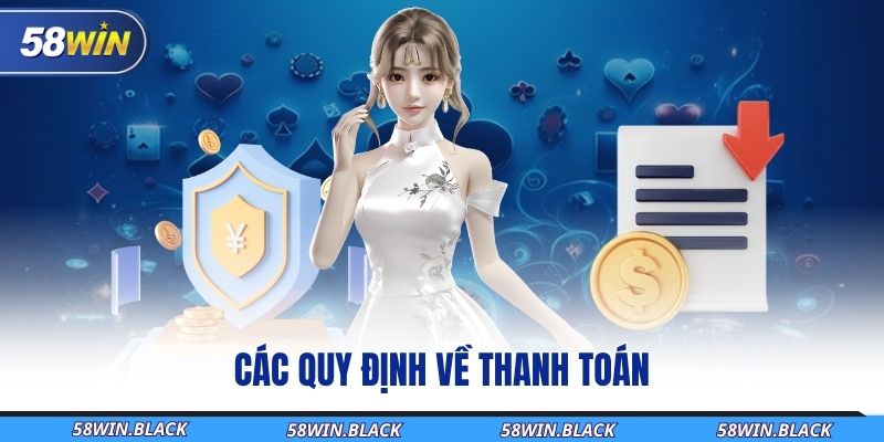 58Win Cập Nhật Chính Sách Bảo Mật 2025 - Minh Bạch, Hiện Đại, An Toàn 3 cac-quy-dinh-ve-thanh-toan
