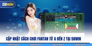cap-nhat-cach-choi-fantan-tu-a-den-z-tai-58win