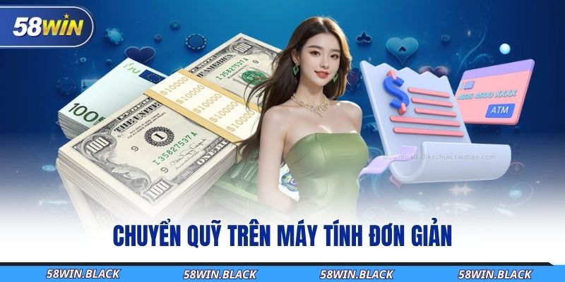 Hướng Dẫn Rút Tiền 58WIN Và Cách Xử Lý Các Tình Huống Thường Gặp 2 chuyen-quy-tren-may-tinh-don-gian