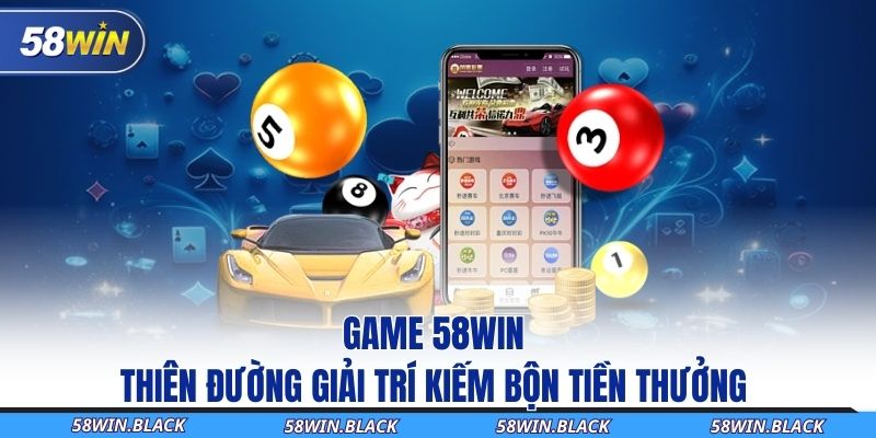 Tận Hưởng Thế Giới Game 58Win – Trải Nghiệm Giải Trí Sinh Lời 4 Thế giới game 58Win hoành tráng mãn nhãn