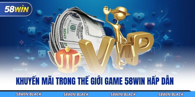Tận Hưởng Thế Giới Game 58Win – Trải Nghiệm Giải Trí Sinh Lời 2 khuyen-mai-trong-the-gioi-game-58win-hap-dan
