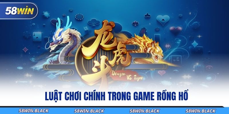 Hướng Dẫn Cách Chơi Rồng Hổ Dành Cho Hội Viên 58WIN 2 luat-choi-chinh-trong-game-rong-ho