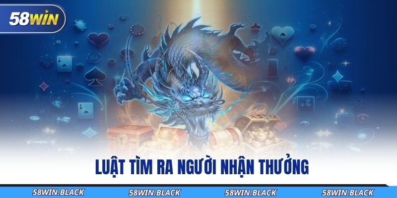 Hướng Dẫn Cách Chơi Rồng Hổ Dành Cho Hội Viên 58WIN 3 luat-tim-ra-nguoi-nhan-thuong