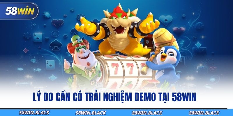 ly-do-can-co-trai-nghiem-demo-tai-58win