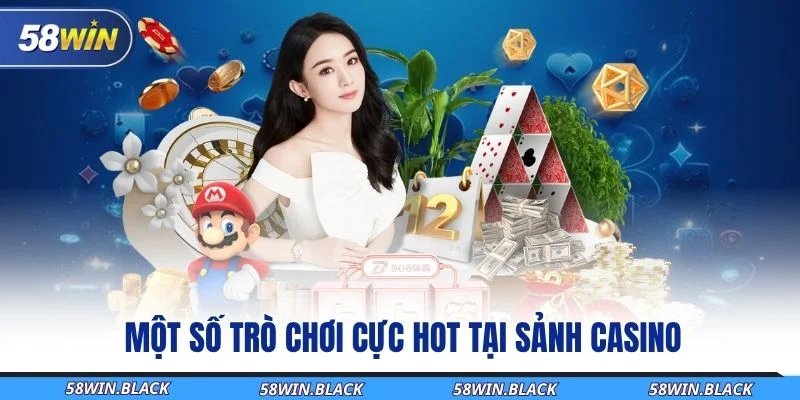 Sảnh Casino 58Win – Tụ Điểm Giải Trí Đỉnh Cao Mỗi Ngày 3 mot-so-tro-choi-cuc-hot-tai-sanh-casino