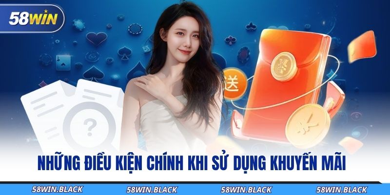 Khuyến Mãi Và Sự Kiện Nổi Bật Dành Riêng Cho Thành Viên 58WIN 2 nhung-dieu-kien-chinh-khi-su-dung-khuyen-mai