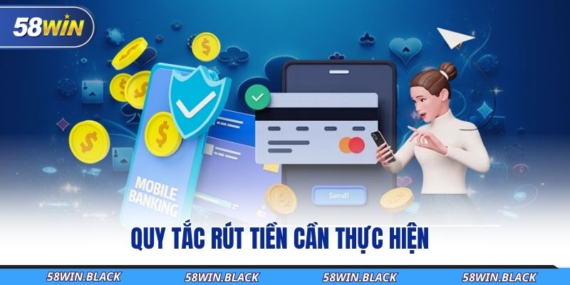 Hướng Dẫn Rút Tiền 58WIN Và Cách Xử Lý Các Tình Huống Thường Gặp 1 quy-tac-rut-tien-can-thuc-hien